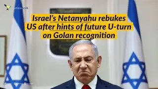 Israel's Netanyahu rebukes US after hints of future U-turn on Golan recognition