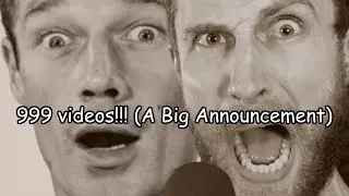 999 videos!!! (A Big Announcement)