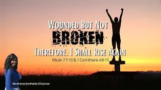 Wounded But Not Broken!Therefore I Shall Rise Again - Reverend AnnMarie O'Connor