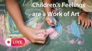 Children's Feelings are a Work of Art