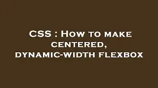 CSS : How to make centered, dynamic-width flexbox