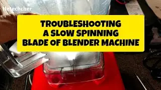 TROUBLESHOOTING A SLOW SPINNING BLADE OF BLENDER MACHINE