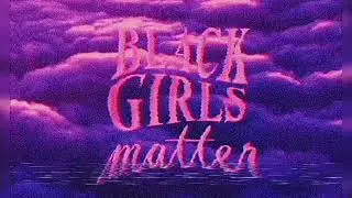 BLACK GIRLS MATTER.