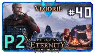 The White March Expansion P2 - Lets Play Pillars of Eternity Part 40 . Full release Gameplay