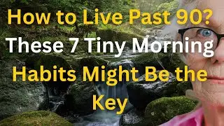 How to Live Past 90? These 7 Tiny Morning Habits Might Be the Key