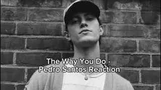 The Way You Do - Pedro Santos Reaction 