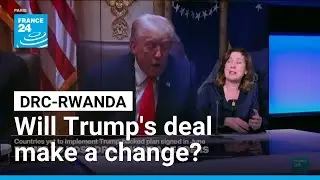 Rwanda-DRC agreement under Trump&rsquo;s shadow: is real change on the horizon? &bull; FRANCE 24 English