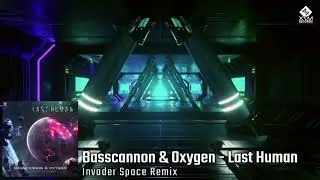 Basscannon & Oxygen - Last Human (Invader Space Remix)