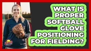 What Is Proper Softball Glove Positioning For Fielding?