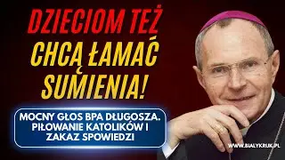 DZIECIOM TEŻ CHCĄ ŁAMAĆ SUMIENIA. Mocny głos bpa Długosza. Piłowanie katolik&oacute;w i zakaz spowiedzi