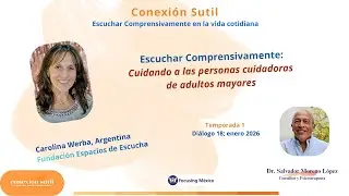 18EscuchaComprensiva_Cuidando desde el corazón a quienes cuidan Carolina Werba_SalvadorMorenoL dic25
