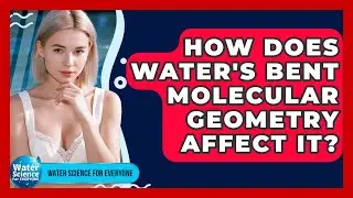 How Does Water's Bent Molecular Geometry Affect It? - Water Science For Everyone