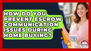 How Do You Prevent Escrow Communication Issues During Home Buying? - Asian American Realty Pro