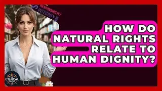 How Do Natural Rights Relate To Human Dignity? - The Ethical Compass