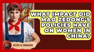 What Impact Did Mao Zedong's Policies Have On Women In China? - History of Communism
