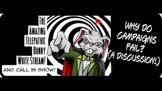 The Amazing Telepathic Bunny Write Stream! Why Do Campaigns Fail?