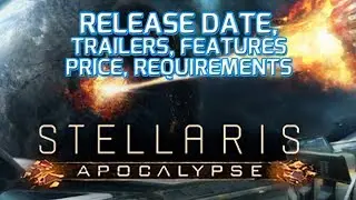 The Exciting STELLARIS APOCALYPSE EXPANSION: Release Date, Trailers, Features, Price, System Req :-)