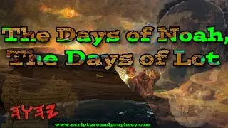 The Days of Noah, The Days of Lot #1: So Shall It Be In HIS Coming