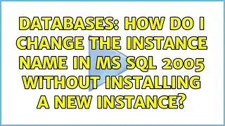 Databases: How do I change the instance name in MS SQL 2005 without installing a new instance?