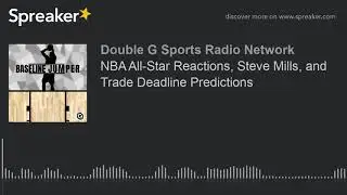 NBA All-Star Reactions, Steve Mills, and Trade Deadline Predictions (part 1 of 3)