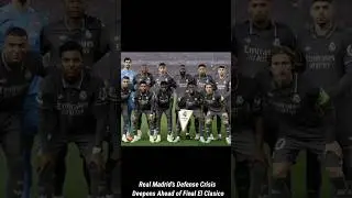 Real Madrid&rsquo;s Defense Crisis Deepens Ahead of Final El Clasico