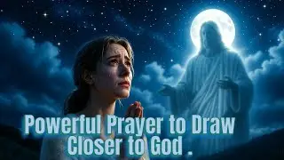 Powerful Prayer to Draw Closer to God