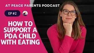 Episode 2. How to support a PDA child with Eating / Podcast / At Peace Parents