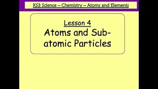 Year 8 - Chemistry - Lesson 4 - Atoms and Sub-atomic Particles