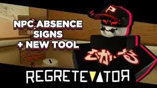 NPC ABSENCE SIGNS + NEW TOOL | REGRETEVATOR