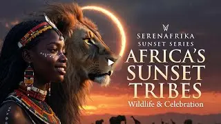 Africa's Sunset   Tribes, Wildlife & Celebration