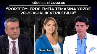 Küresel Piyasalar - ''Portföylerde Emtia Temasına Yüzde 20-25 Ağırlık Verilebilir'' | 6 Ağustos 2026