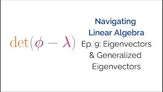 Navigating Linear Algebra Ep. 9: Eigenvectors and Generalized Eigenvectors