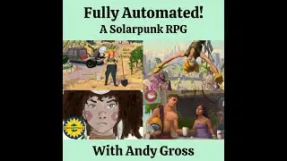 6.3: Fully Automated! A Solarpunk RPG with Andy Gross