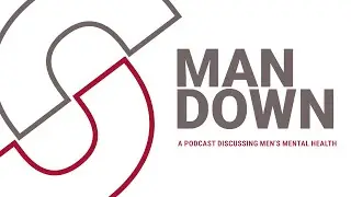 Man Down | Podcast Discussing Men's Mental Health