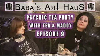 Psychic Tea Party with Tea & Maddy - Episode 9 [Baba's Art Haus]