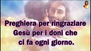 Preghiera per ringraziare Ges&ugrave; per i doni che ci fa ogni giorno.