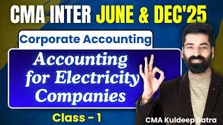 ACCOUNTING FOR ELECTRICITY COMPANIES -1 | CMA Inter Gr-2 | CORPORATE ACCOUNTING | CMA Kuldeep Batra