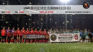 [全場精華] LCWFC vs 廣東隊  - 廣州足球交流團 2024 - 穗港足球友誼賽次回合