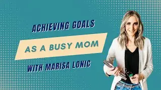 Marisa Lonic: Time Management Strategies for Overwhelmed Moms