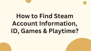 How to Find Steam Account Information, ID, Games & Playtime?
