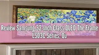 Review Samsung 32-Inch Class QLED The Frame LS03C Series, Quantum HDR, Art Mode, Anti-Reflection Mat