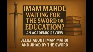 Imam Mahdi: Sword vs Wisdom - Islamic Prophecy Explained | Academic Review | Religious Education