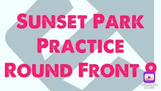 Sunset Park Practice Round Pt. 1