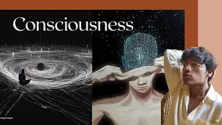 Consciousness - Explained By a 19yo in the BEST WAY Possible!!!