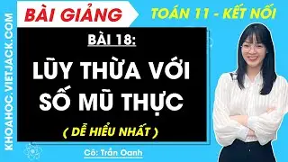 Toán 11 Bài 18: Lũy thừa với số mũ thực | Kết nối tri thức (DỄ HIỂU NHẤT)