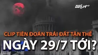 (VTC14)_Lan truyền clip tiên đoán trái đất tận thế ngày 29/7 tới?