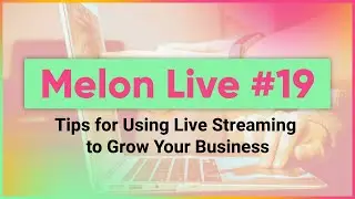 Melon Live 19 - Tips for Using Live Streaming to Grow Your Business