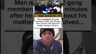 Man  12 gang members under 30 minutes after he was told about his mother being unalived...