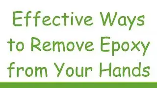 Effective Ways to Remove Epoxy from Your Hands