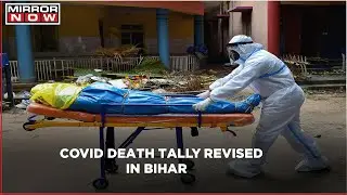 COVID catastrophe in Bihar; Death tally revised; current toll at 9,753